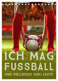 Ich mag Fußball… und vielleicht drei Leute. Sprüche und Weisheiten vom Spielfeldrand (Tischkalender 2025 DIN A5 hoch), CALVENDO Monatskalender