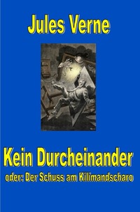 Jules Vernes außergewöhnliche Reiseromane / Kein Durcheinander - der Schuss am Kilimandscharo