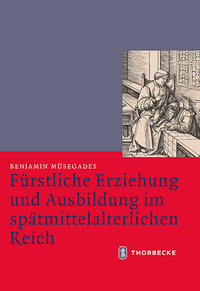 Fürstliche Erziehung und Ausbildung im spätmittelalterlichen Reich