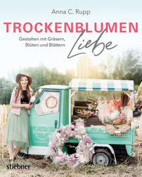 Trockenblumen Liebe – Gestalten mit Gräsern, Blüten und Blättern