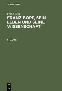 Franz Bopp, sein Leben und seine Wissenschaft. 1. Hälfte