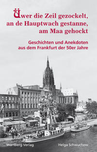 Üwer die Zeil gezockelt, an de Hauptwach gestanne, am Maa gehockt - Geschichten und Anekdoten aus dem Frankfurt der 50er Jahre