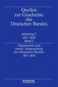 Quellen zur Geschichte des Deutschen Bundes. Quellen zur Entstehung... / Organisation und innere Ausgestaltung des Deutschen Bundes 1815-1819