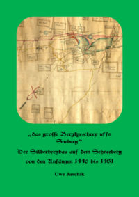 „das grosse bergkgeschrey uffn Sneberg“ Der Silberbergbau auf dem Schneeberg von den Anfängen 1446 bis 1481