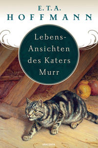 Lebens-Ansichten des Katers Murr - nebst fragmentischer Biographie des Kapellmeisters Johann Kreisler in zufälligen Makulaturblättern