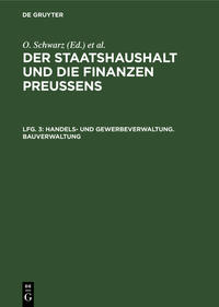 Der Staatshaushalt und die Finanzen Preussens. Die Zuschussverwaltungen / Handels- und Gewerbeverwaltung. Bauverwaltung