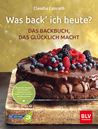 Was back’ ich heute? – Das Backbuch, das glücklich macht