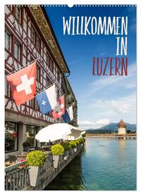 Willkommen in Luzern (Wandkalender 2025 DIN A2 hoch), CALVENDO Monatskalender