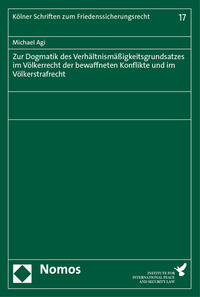 Zur Dogmatik des Verhältnismäßigkeitsgrundsatzes im Völkerrecht der bewaffneten Konflikte und im Völkerstrafrecht