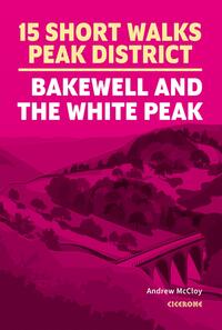 15 Short Walks in the Peak District - Bakewell and the White Peak