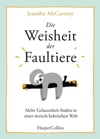 Die Weisheit der Faultiere – Mehr Gelassenheit finden in einer tierisch hektischen Welt