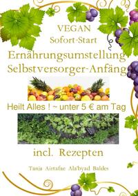 VEGAN-Sofort-Start-Ernährungsumstellung+Selbstversorger-Anfänger~Heilt Alles ! ~ unter 5€ am Tag+ ~ incl. Rezepten