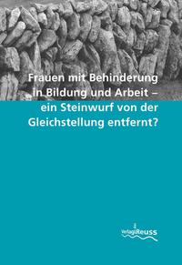 Frauen mit Behinderung in Bildung und Arbeit - einen Steinwurf von der Gleichstellung entfernt?