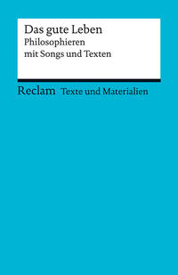 Das gute Leben. Philosophieren mit Songs und Texten. Für die Sekundarstufe II. Texte und Materialien für den Unterricht