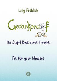 Gedankendoof - The Stupid Book about Thoughts - The power of thoughts: How to break negative patterns of thinking and feeling, build your self-esteem and create a happy life