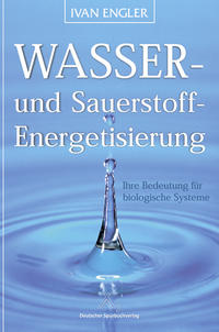 Wasser- und Sauerstoff-Energetisierung - Ihre Bedeutung für biologische Systeme