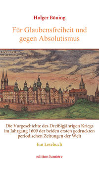 Für Glaubensfreiheit und gegen Absolutismus. Die Vorgeschichte des Dreißigjährigen Kriegs im Jahrgang 1609 der beiden ersten gedruckten periodischen Zeitungen der Welt. Ein Lesebuch