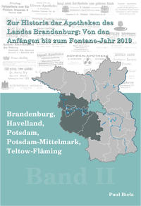 Zur Historie der Apotheken des Landes Brandenburg von den Anfängen bis zum Fontane-Jahr 2019, Band II: Brandenburg, Havelland, Potsdam, Potsdam-Mittelmark, Teltow-Fläming