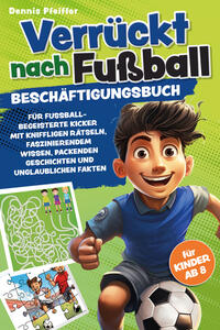 Verrückt nach Fußball - für Kinder ab 8: Beschäftigungsbuch für fussballbegeisterte Kicker mit kniffligen Rätseln, faszinierendem Wissen, packenden Geschichten und unglaublichen Fakten