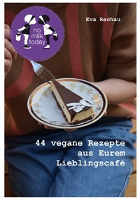 no milk today - 44 vegane Rezepte aus Eurem Lieblingscafé