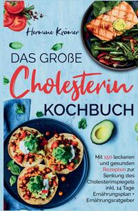 Das große Cholesterin Kochbuch - Mit 150 leckeren & gesunden Rezepten zur Senkung des Cholesterinspiegels.