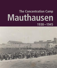 The Concentration Camp Mauthausen 1938 - 1945. Second Edition