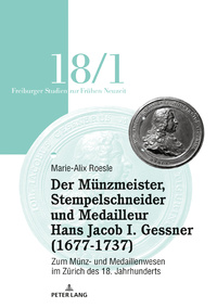 Der Mu¨nzmeister, Stempelschneider und Medailleur Hans Jacob I. Gessner (1677-1737)