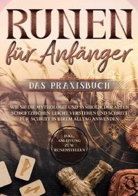 Runen für Anfänger - Das Praxisbuch: Wie Sie die Mythologie und Symbolik der alten Schriftzeichen leicht verstehen und Schritt für Schritt in Ihrem Alltag anwenden - inkl. Anleitung zum Runenstellen