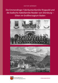 Die Emmendinger Fabrikantenfamilie Ringwald und die badische Adelsfamilie Roeder von Diersburg – Eliten im Großherzogtum Baden