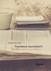 Traumberuf Journalistin?! Berufswahlmotive im Journalismus