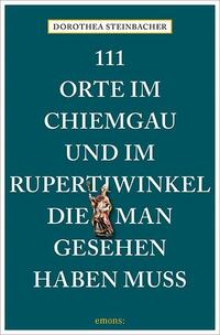 111 Orte im Chiemgau und im Rupertiwinkel, die man gesehen haben muss