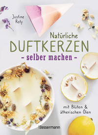 Natürliche Duftkerzen selber machen - mit Blüten & ätherischen Ölen