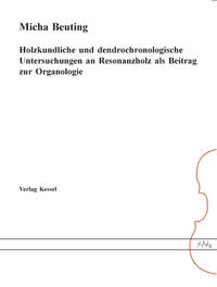 Holzkundliche und dendrochronologische Untersuchungen an Resonanzholz als Beitrag zur Organologie