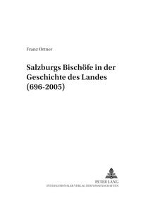 Salzburgs Bischöfe in der Geschichte des Landes (696-2005)