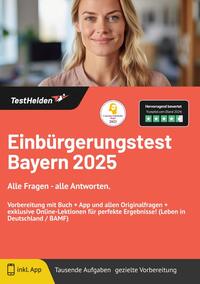 Einbürgerungstest Bayern 2025: Alle Fragen - alle Antworten. Vorbereitung mit Buch + App und allen Originalfragen + exklusive Online-Lektionen für perfekte Ergebnisse! (Leben in Deutschland / BAMF)