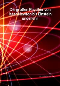 Die großen Physiker von Isaac Newton bis Einstein und mehr