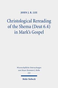 Christological Rereading of the Shema (Deut 6.4) in Mark's Gospel