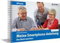 Meine Smartphone-Anleitung für iOS / iPhone&nbsp;– Smartphonekurs für Senioren (Kursbuch Version iPhone) – Das Kursbuch für Apple iPhones / iOS