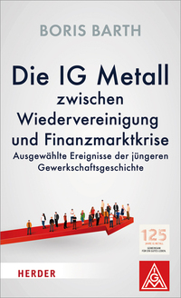 Die IG Metall zwischen Wiedervereinigung und Finanzmarktkrise