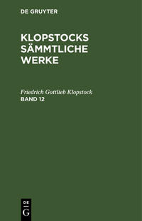 Klopstocks sämmtliche Werke / Klopstocks sämmtliche Werke. Band 12