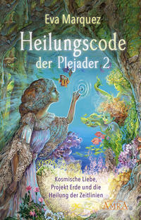 Heilungscode der Plejader Band 2: Kosmische Liebe, Projekt Erde und die Heilung der Zeitlinien