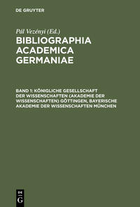 Bibliographia academica Germaniae / Königliche Gesellschaft der Wissenschaften (Akademie der Wissenschaften) Göttingen, Bayerische Akademie der Wissenschaften München