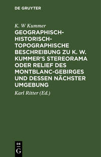 Geographisch-historisch-topographische Beschreibung zu K. W. Kummer's Stereorama oder Relief des Montblanc-Gebirges und dessen nächster Umgebung