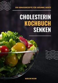 Cholesterin senken Kochbuch: 250 Genussrezepte für gesunde Werte (Herzgesunde Küche)