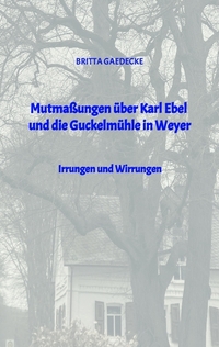 Mutmaßungen über Karl Ebel und die Guckelmühle in Weyer