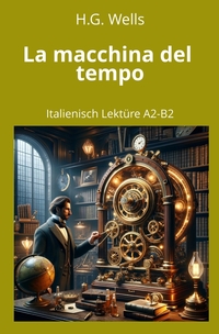 La macchina del tempo: Italienisch Lektüre A2 - B2