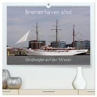 Bremerhaven ahoi - Großsegler auf der Weser (hochwertiger Premium Wandkalender 2025 DIN A2 quer), Kunstdruck in Hochglanz