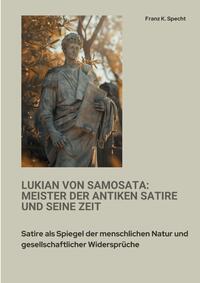 Lukian von Samosata: Meister der antiken Satire und seine Zeit