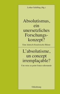 Absolutismus, ein unersetzliches Forschungskonzept? L'absolutisme, un concept irremplaçable?