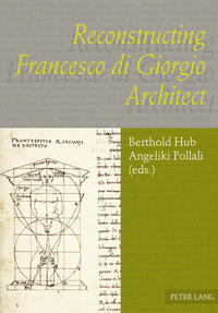 Reconstructing Francesco di Giorgio Architect